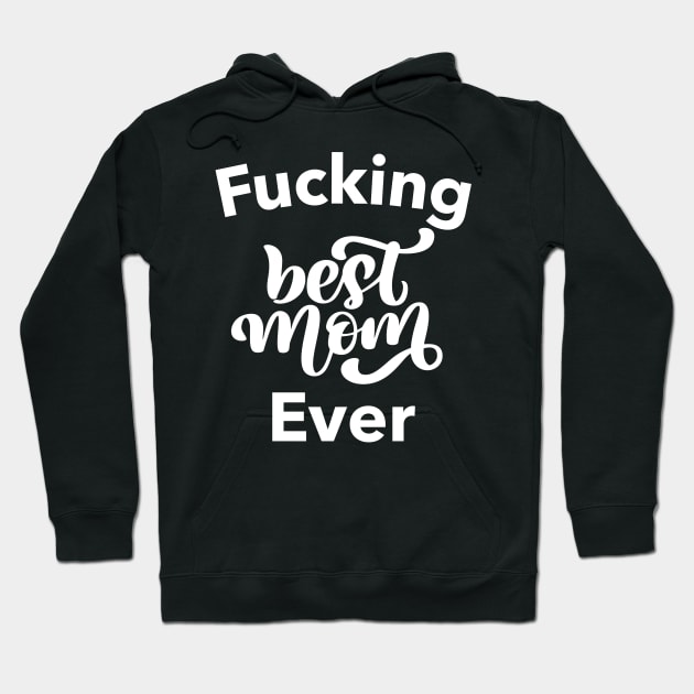 Fucking Best Mom Ever. Funny Wife Mom Design. Mothers Day Gift From Son or Daughter. Hoodie by That Cheeky Tee